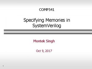 COMP 541 Specifying Memories in System Verilog Montek