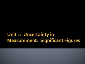 Unit 1 Uncertainty in Measurement Significant Figures Significant