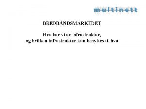 BREDBNDSMARKEDET Hva har vi av infrastruktur og hvilken