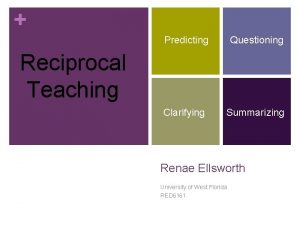 Predicting Questioning Clarifying Summarizing Reciprocal Teaching Renae Ellsworth