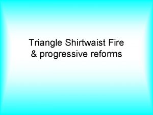 Triangle Shirtwaist Fire progressive reforms On march 25