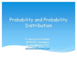 Probability and Probability Distribution Dr Manoj Kumar Bhambu