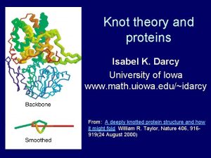 Knot theory and proteins Isabel K Darcy University