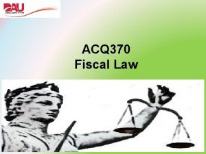 ACQ 370 Fiscal Law What is Fiscal Law