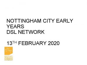 NOTTINGHAM CITY EARLY YEARS DSL NETWORK 13 TH