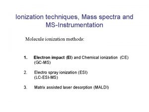 Ionization techniques Mass spectra and MSInstrumentation Molecule ionization