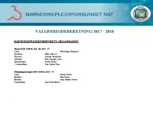 VALGPERIODEBERETNING 2017 2018 BARNESYKEPLEIERFORBUNDETS ORGANISASJON Styret i BSF