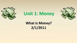 Unit 1 Money What is Money 212011 Why