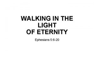 WALKING IN THE LIGHT OF ETERNITY Ephesians 5