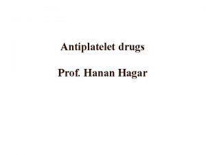 Antiplatelet drugs Prof Hanan Hagar Learning objectives By