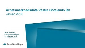 Arbetsmarknadsdata Vstra Gtalands ln Januari 2016 Jens Sandahl