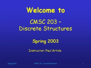 Welcome to CMSC 203 Discrete Structures Spring 2003