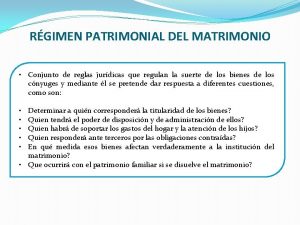 RGIMEN PATRIMONIAL DEL MATRIMONIO Conjunto de reglas jurdicas