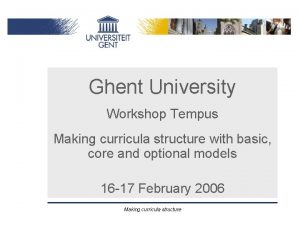 Ghent University Workshop Tempus Making curricula structure with