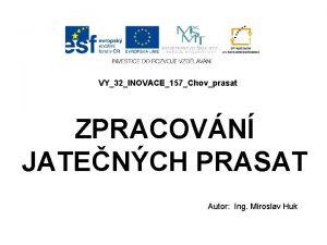 VY32INOVACE157Chovprasat ZPRACOVN JATENCH PRASAT Autor Ing Miroslav Huk