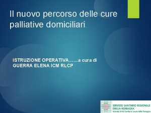 Il nuovo percorso delle cure palliative domiciliari ISTRUZIONE