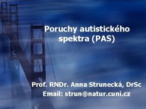 Poruchy autistickho spektra PAS Prof RNDr Anna Struneck