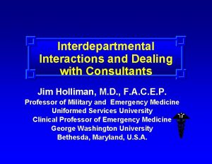 Interdepartmental Interactions and Dealing with Consultants Jim Holliman