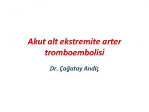 Akut alt ekstremite arter tromboembolisi Dr aatay Andi