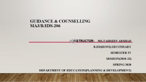 GUIDANCE COUNSELLING MAJB EDS206 INSTRUCTOR MS TAHSEEN ARSHAD