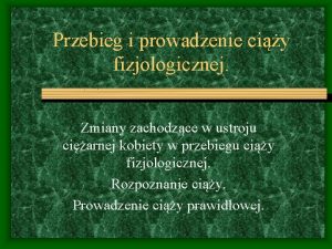 Przebieg i prowadzenie ciy fizjologicznej Zmiany zachodzce w