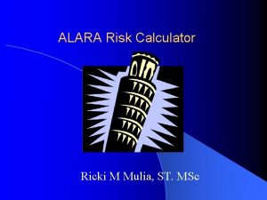 ALARA Risk Calculator Ricki M Mulia ST MSc