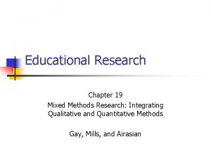 Educational Research Chapter 19 Mixed Methods Research Integrating