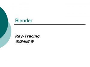 Blender RayTracing RayTracing Raytracing is used to l
