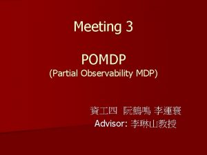 Meeting 3 POMDP Partial Observability MDP Advisor Reference