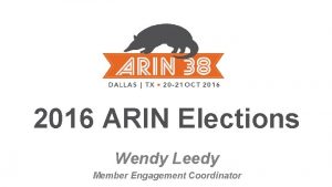 2016 ARIN Elections Wendy Leedy Member Engagement Coordinator
