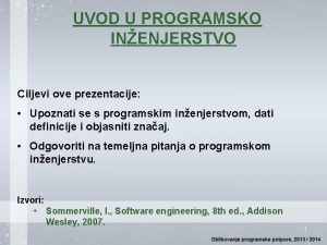 UVOD U PROGRAMSKO INENJERSTVO Ciljevi ove prezentacije Upoznati