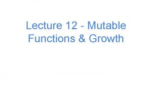 Lecture 12 Mutable Functions Growth Review Mutable Values