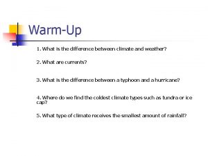 WarmUp 1 What is the difference between climate