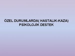 ZEL DURUMLARDA HASTALIKKAZA PSKOLOJK DESTEK GELM DNEMLER ZELLKLER