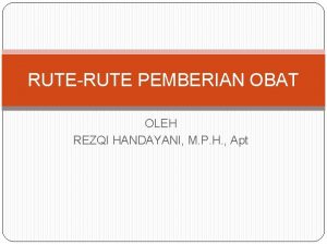 RUTERUTE PEMBERIAN OBAT OLEH REZQI HANDAYANI M P