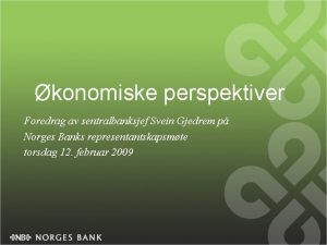 konomiske perspektiver Foredrag av sentralbanksjef Svein Gjedrem p