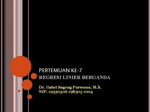 PERTEMUAN KE7 REGRESI LINIER BERGANDA Dr Gatot Sugeng