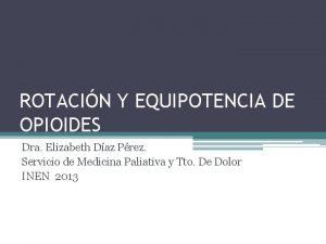 ROTACIN Y EQUIPOTENCIA DE OPIOIDES Dra Elizabeth Daz