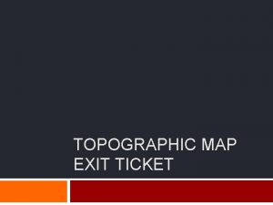 TOPOGRAPHIC MAP EXIT TICKET Topographic Map Exit Ticket