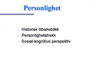 Personlighet Historisk tilbakeblikk Personlighetstrekk Sosialkognitive perspektiv P noen