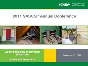 2011 NASCSP Annual Conference WEATHERIZATION ASSISTANCE PROGRAM September