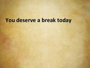 You deserve a break today You deserve a