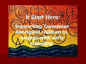 It Start Here Supporting Tasmanian Aboriginal children to