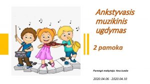 Ankstyvasis muzikinis ugdymas 2 pamoka Pareng mokytoja Ana