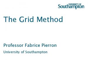The Grid Method Professor Fabrice Pierron University of