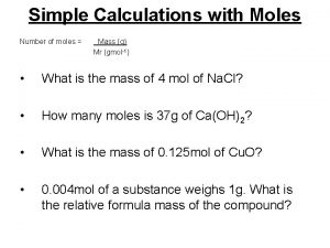 Simple Calculations with Moles Number of moles Mass