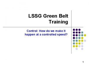 LSSG Green Belt Training Control How do we