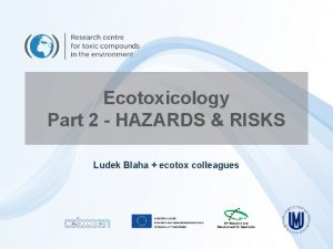 Ecotoxicology Part 2 HAZARDS RISKS Ludek Blaha ecotox