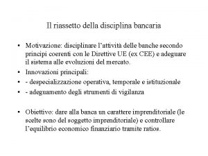 Il riassetto della disciplina bancaria Motivazione disciplinare lattivit