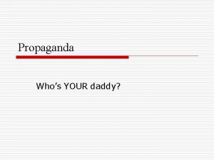 Propaganda Whos YOUR daddy Propaganda o Is the